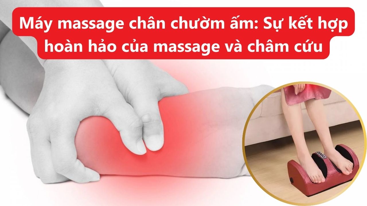 Máy massage chân chườm ấm: Sự kết hợp hoàn hảo của massage và châm cứu